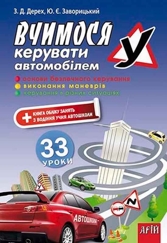 Вчимося керувати автомобілем 33 уроки З. Д. Дерех, Ю. Є. Заворицький Арій Вчимося керувати автомобілем 33 уроки З. Д. Дерех, Ю. Є. Заворицький Арій - Правила дорожнього руху