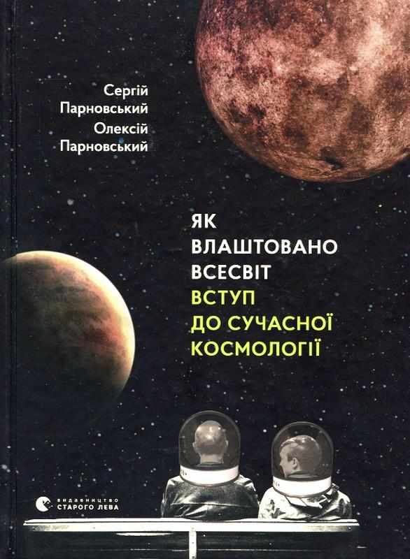 Як влаштовано Всесвіт. Вступ до сучасної космології Авт: Сергій Парновський Олексій Парновський Вид-во: Видавництво Старого Лева Як влаштовано Всесвіт. Вступ до сучасної космології Авт: Сергій Парновський Олексій Парновський Вид-во: Видавництво Старого Лева - Науково-популярна література