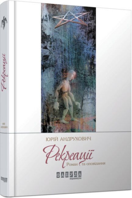 Рекреації Авт: Юрій Андрухович Вид-во: Фабула