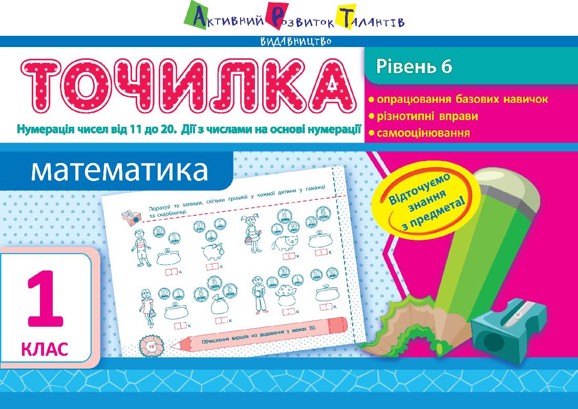 Точилка Математика Нумерація чисел від 11 до 20 Дії з числами на основі нумерації 1 клас Рівень 6 Авт: Муренець О. Г. Вид-во: АРТ