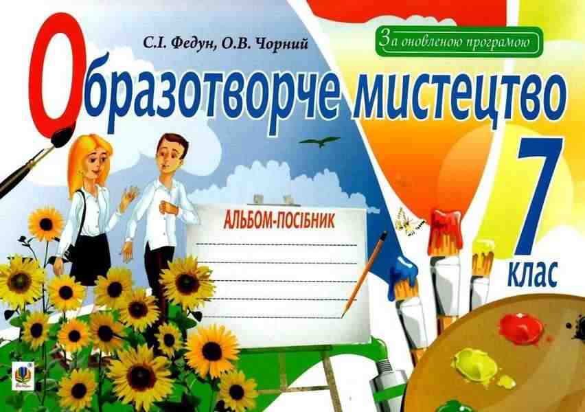Альбом-посібник Образотворче мистецтво 7 клас Оновлена програма Авт: Федун С.І. Чорний О.В. Вид-во: Богдан - Зошити Образотворче мистецтво 7 клас НУШ