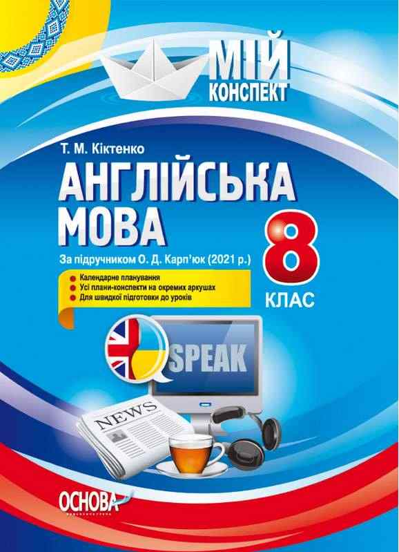 Мій конспект Англійська мова 8 клас До підручника Карп’юк О. 2021 Кіктенко Т. Основа - Методика Англійська мова 8 клас НУШ