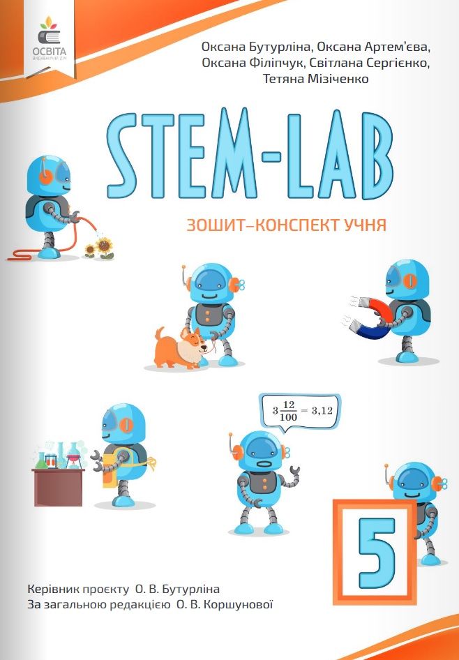 STEM-LAB Зошит-конспект учня 5 клас НУШ Авт: Артем’єва О.Є. Бутурліна О.В. Мізіченко Т.М. Сергієнко С.В. Філіпчук О.В. Вид-во: Освіта STEM-LAB Зошит-конспект учня 5 клас НУШ Авт: Артем’єва О.Є. Бутурліна О.В. Мізіченко Т.М. Сергієнко С.В. Філіпчук О.В. Вид-во: Освіта
