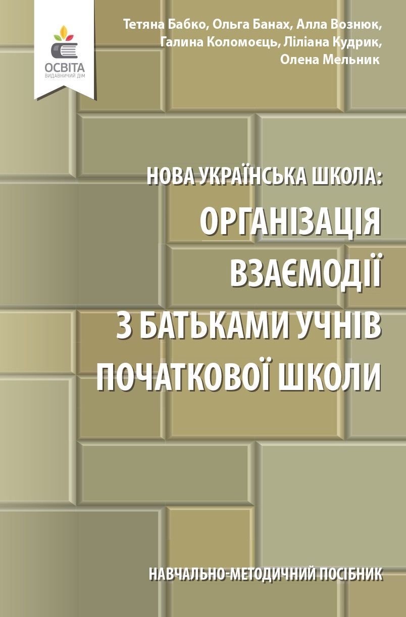 Навчально-методичний посібник «Нова українська школа: організація взаємодії з батьками учнів початкової школи» Бабко Т.М. Освіта Навчально-методичний посібник «Нова українська школа: організація взаємодії з батьками учнів початкової школи» Бабко Т.М. Освіта - Методика для вчителя 4 клас НУШ