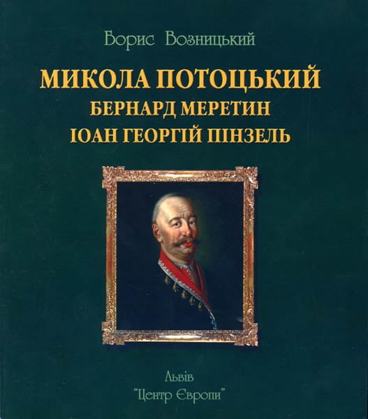 Микола Потоцький, Бернард Меретин, Іоан Георгій Пінзель Авт: Борис Возницький Вид-во: Центр Європи - Життя Видатних Людей