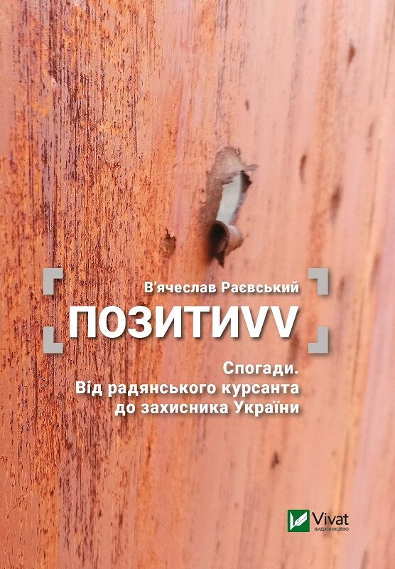 ПозитиVV. Спогади. Від радянського курсанта до захисника України Авт: В’ячеслав Раєвський Вид-во: Vivat - Життя Видатних Людей
