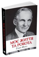 Моє життя та робота Авт: Генрі Форд Вид-во: КМ-БУКС - Життя Видатних Людей