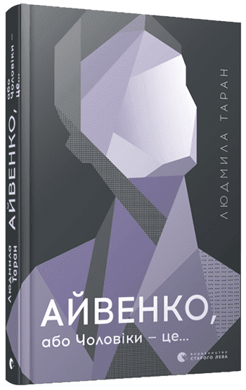 Айвенко, або Чоловіки — це... Авт: Людмила Таран Вид-во: Видавництво Старого Лева