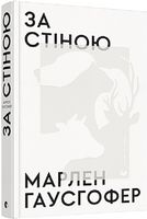 За стіною Авт: Марлен Гаусгофер Вид-во: Видавництво Старого Лева