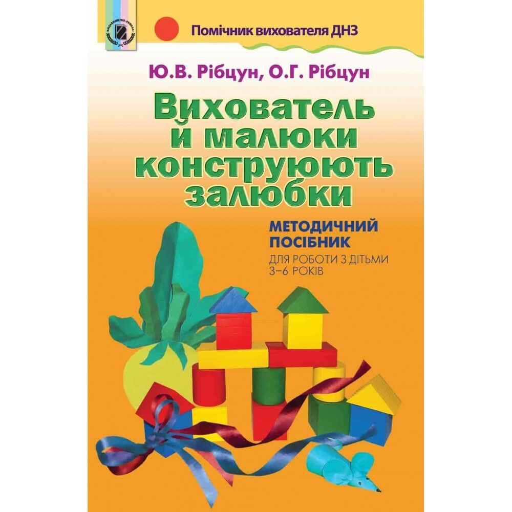 Методичний посібник - Вихователь й малюки конструюють залюбки. (для 3-6р.) Рібцун Ю.В. Генеза. - Методика для вихователя