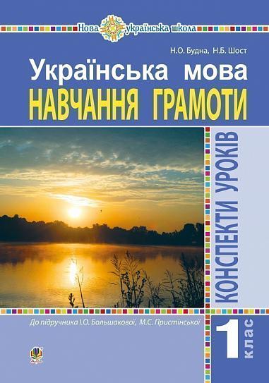 Конспекти уроків Українська мова Навчання грамоти 1 клас НУШ До підручника Большакової І.О. Пристінської М.С. Авт: Будна Н.О. Шост Н.Б. Вид-во: Богдан - Розробки уроків Українська мова 1 клас НУШ