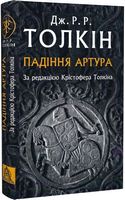 Падіння Артура За редакцією Крістофера Толкіна Авт: Джон Рональд Руел Толкін Вид-во: Астролябія Падіння Артура За редакцією Крістофера Толкіна Авт: Джон Рональд Руел Толкін Вид-во: Астролябія