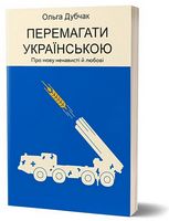 Перемагати українською. Про мову ненависті й любові Авт: Ольга Дубчак Вид-во: Віхола