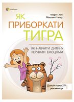 Як приборкати тигра. Як навчити дитину керувати емоціями - Література для батьків
