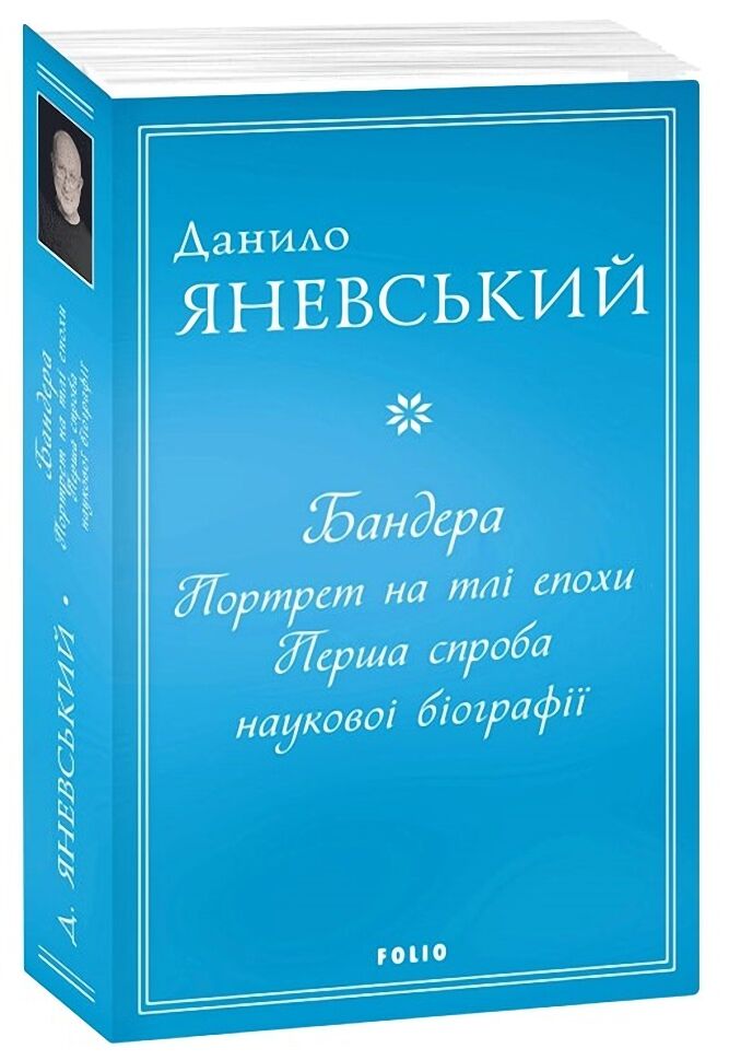 Бандера. Портрет на тлі епохи. Перша спроба наукової біографії Авт: Данило Яневський Вид-во: Фоліо Бандера. Портрет на тлі епохи. Перша спроба наукової біографії Авт: Данило Яневський Вид-во: Фоліо