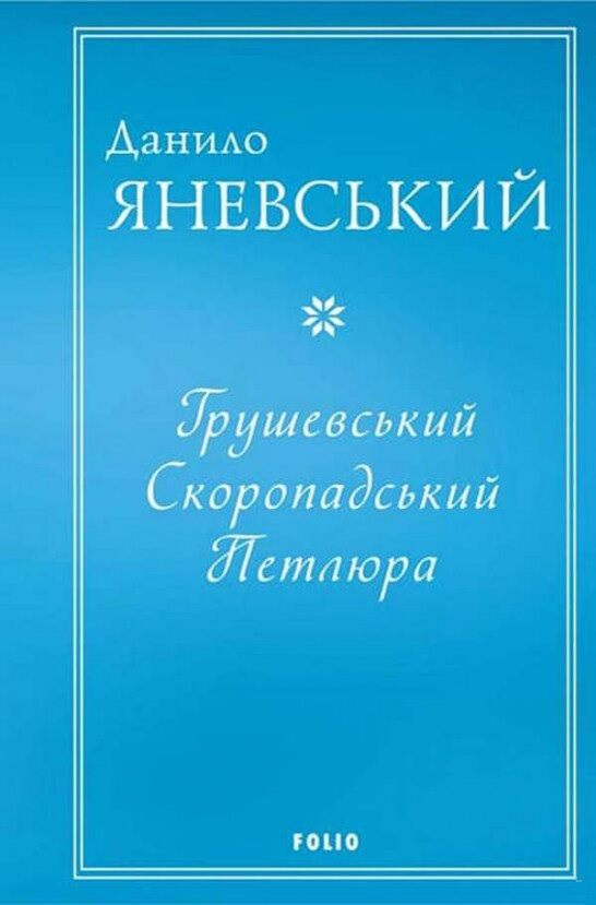 Грушевський. Скоропадський. Петлюра Авт: Данило Яневський Вид-во: Фоліо