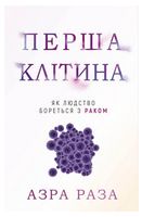 Перша клітина. Як людство бореться з раком Авт: Азра Раза Вид-во: Book Chef Перша клітина. Як людство бореться з раком Авт: Азра Раза Вид-во: Book Chef