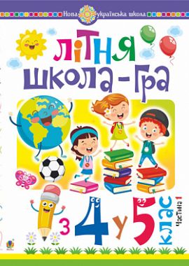 Літня школа-гра. З 4-го у 5-й клас. Частина 1. НУШ - Літні зошити з 4 у 5 клас