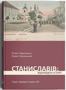 Станиславів: віднайдені історії Авт: Петро Гаврилишин Роман Чорненький Вид-во: Дискурсус Станиславів: віднайдені історії Авт: Петро Гаврилишин Роман Чорненький Вид-во: Дискурсус