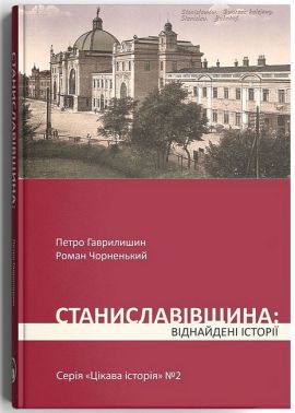 Станиславівщина: віднайдені історії Авт: Петро Гаврилишин Роман Чорненький Вид-во: Дискурсус