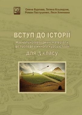 Вступ до історії Навчально-методичні матеріали до пропедевтичного курсу історії 5 клас Авт: Хлипавка Л. Пастушенко Р. Ксьондзик Т. Бурлака О. Вид-во: Астон - Розробки уроків з історії 5 клас НУШ