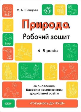 Природа. Робочий зошит. 4-5 років. За оновленим Базовим компонентом дошкільної освіти Шевцова О. Основа Природа. Робочий зошит. 4-5 років. За оновленим Базовим компонентом дошкільної освіти Шевцова О. Основа