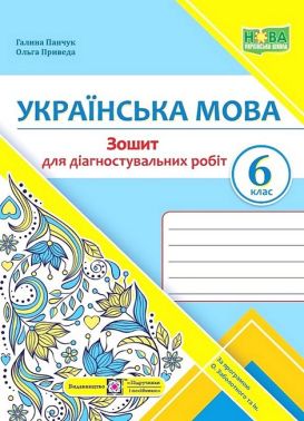 Зошит для діагностувальних робіт Українська мова 6 клас За програмою О.В. Заболотного та ін. НУШ Авт: Г. Панчук О. Приведа Вид-во: Підручники і посібники