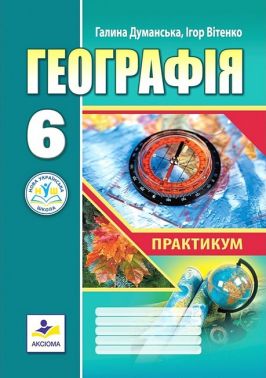 Практикум Географія 6 клас НУШ Авт: І. Вітенко Г. Думанська Вид-во: Аксіома