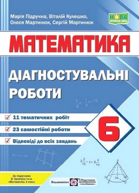 Діагностувальні роботи Математика 6 клас НУШ До підручника В. Кравчука та ін. Авт: М. Підручна В. Кулешко О. Мартинюк С. Мартинюк Вид-во: Підручники і посібники