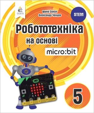 Книга для вчителя Робототехніка на основі Micro:bit 5 клас Авт: О. Ченцов І. Сокол Вид-во: Освіта