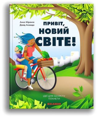 Привіт, новий світе! Ідеї для захисту планети Авт: Анна Міракла Вид-во: Каламар