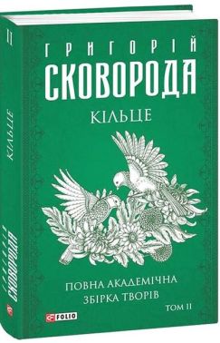 Кільце. Повна академічна збірка творів Том ІІ Авт: Григорій Сковорода Вид-во: Фоліо
