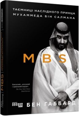 MBS. Таємниці наслідного принца Мухаммеда бін Салмана Авт: Бен Габбард Вид-во: Фабула