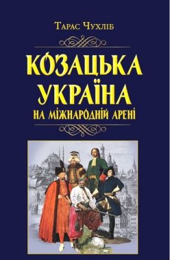 Козацька Україна на міжнародній арені Авт: Тарас Чухліб Вид-во: Арій