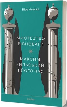 Мистецтво рівноваги. Максим Рильський і його час Авт: Віра Агеєва Вид-во: Віхола Мистецтво рівноваги. Максим Рильський і його час Авт: Віра Агеєва Вид-во: Віхола