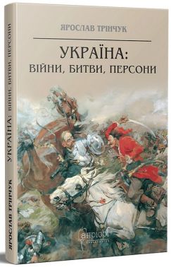 Україна: війни, битви, персони Авт: Ярослав Трінчук Вид-во: Апріорі