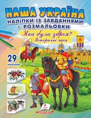 Наша Україна. 29 наліпок із завданнями + розмальовки. Яка була зброя? Історичні часи Наша Україна. 29 наліпок із завданнями + розмальовки. Яка була зброя? Історичні часи