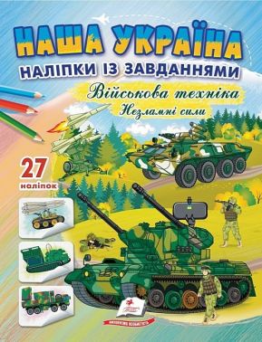 Наша Україна. 27 наліпок із завданнями. Військова техніка. Незламні сили Наша Україна. 27 наліпок із завданнями. Військова техніка. Незламні сили