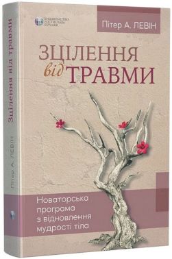 Зцілення від травми. Новаторська програма з відновлення мудрості тіла Зцілення від травми. Новаторська програма з відновлення мудрості тіла