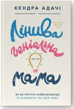 Лінива геніальна мама. Як встигати найголовніше й залишати час для себе Лінива геніальна мама. Як встигати найголовніше й залишати час для себе