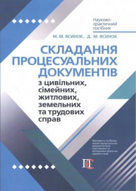 Складання процесуальних документів з цивільних, сімейних, житлових, земельних та трудових справ. Науково-практичний посібник - Правознавство