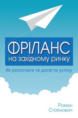 Фріланс на західному ринку – як розпочати та досягти успіху! 2-ге видання Фріланс на західному ринку – як розпочати та досягти успіху! 2-ге видання - Бізнес та підприємництво