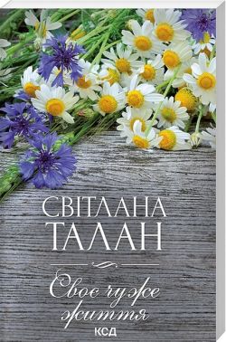 Своє чуже життя Авт: Світлана Талан Вид-во: КСД