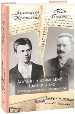 Агатангел Кримський - Іван Франко. Епістолярні діалоги (1890-1904) Авт: Агатангел Кримський Іван Франко Вид-во: Фоліо Агатангел Кримський - Іван Франко. Епістолярні діалоги (1890-1904) Авт: Агатангел Кримський Іван Франко Вид-во: Фоліо