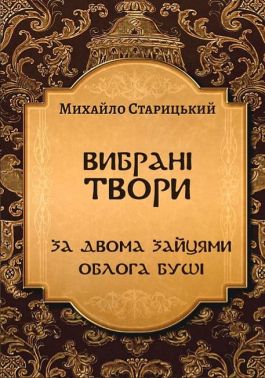 Михайло Старицький. Вибрані твори. За двома зайцями. Облога Буші Авт: Михайло Старицький Вид-во: Андронум
