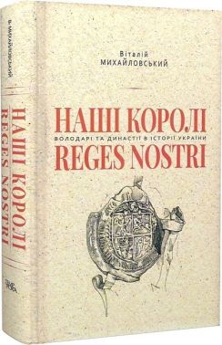 Наші королі - Reges Nostri. Володарі та династії в історії України (1340–1795) Авт: Віталій Михайловський Вид-во: Темпора