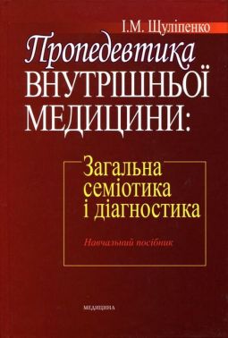 Пропедевтика внутрішньої медицини. Загальна семіотика і діагностика. Навчальний посібник Пропедевтика внутрішньої медицини. Загальна семіотика і діагностика. Навчальний посібник