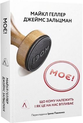 Моє! Що кому належить і як це на нас впливає Авт: Майкл Геллер Джеймс Зальцман Вид-во: Лабораторія Моє! Що кому належить і як це на нас впливає Авт: Майкл Геллер Джеймс Зальцман Вид-во: Лабораторія