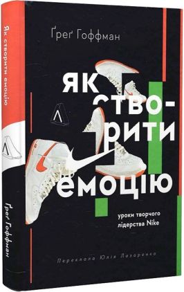 Як створити емоцію. Уроки творчого лідерства Nike Як створити емоцію. Уроки творчого лідерства Nike - Психологія Бізнесу