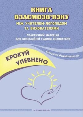 Крокуй упевнено. Книга взаємозв’язку між учителем-логопедом та вихователями. Практичний матеріал для корекційної години вихователя. Старший дошкільний вік - Методика для вчителя